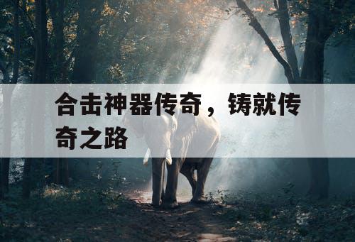 合击神器传奇，铸就传奇之路