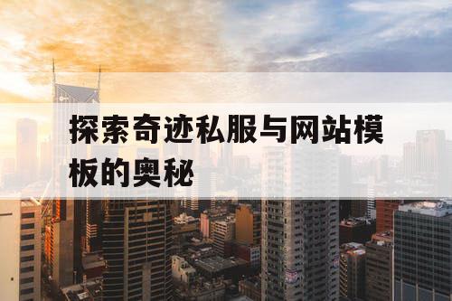 探索奇迹私服与网站模板的奥秘 探索奇迹私服与网站模板的奥秘