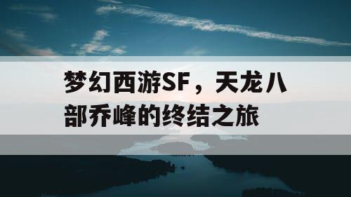 梦幻西游SF，天龙八部乔峰的终结之旅