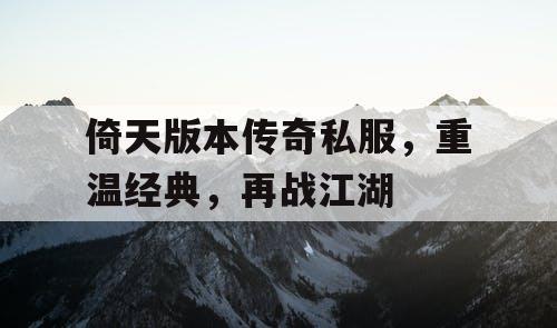 倚天版本传奇私服，重温经典，再战江湖