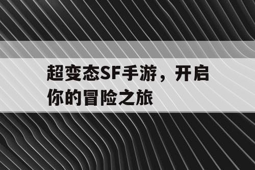 超变态SF手游，开启你的冒险之旅