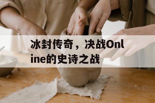 冰封传奇，决战Online的史诗之战