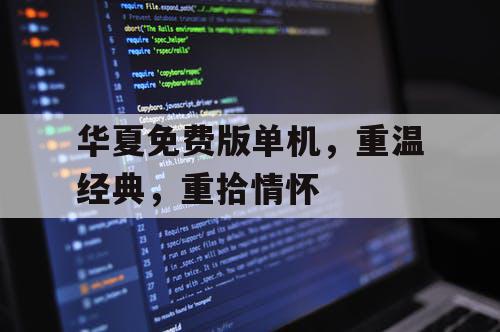 华夏免费版单机，重温经典，重拾情怀
