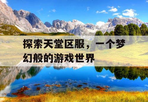 探索天堂区服，一个梦幻般的游戏世界