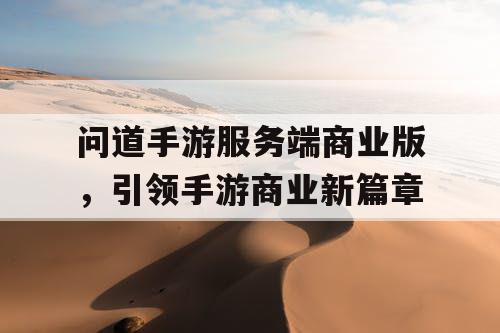 问道手游服务端商业版,引领手游商业新篇章 问道手游服务端商业版,引领手游商业新篇章