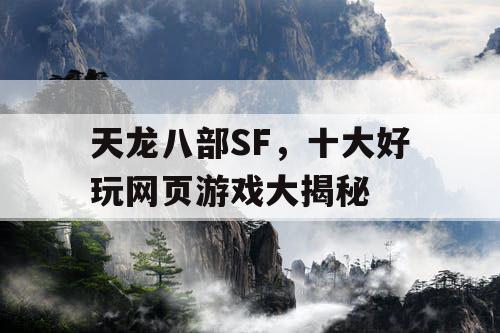 天龙八部SF，十大好玩网页游戏大揭秘