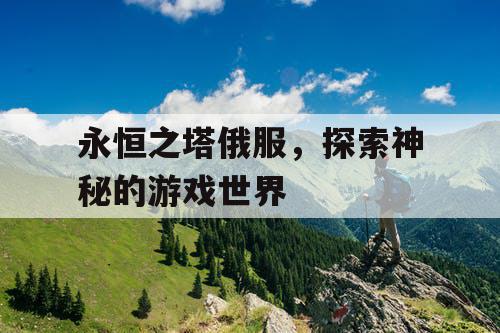 永恒之塔俄服，探索神秘的游戏世界