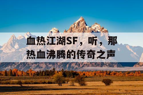 血热江湖SF，听，那热血沸腾的传奇之声