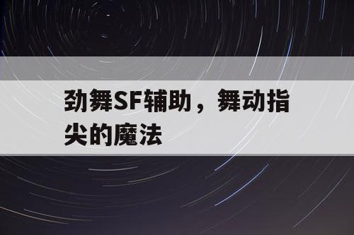 劲舞SF辅助，舞动指尖的魔法