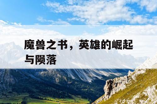 魔兽之书,英雄的崛起与陨落 魔兽之书,英雄的崛起与陨落