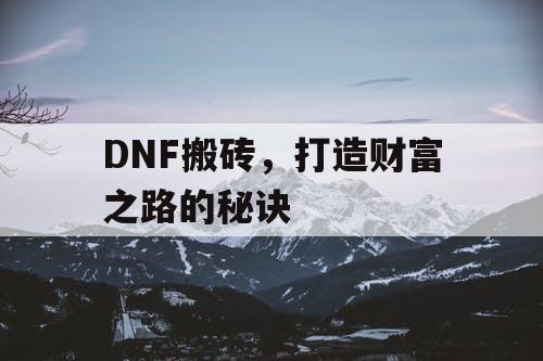 DNF搬砖,打造财富之路的秘诀 DNF搬砖,打造财富之路的秘诀