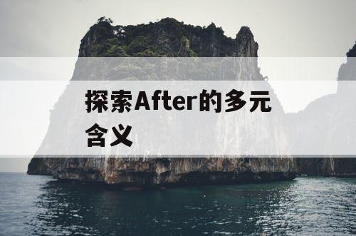 探索After的多元含义 探索After的多元含义