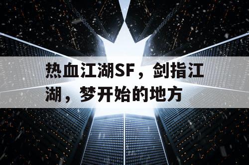 热血江湖SF，剑指江湖，梦开始的地方