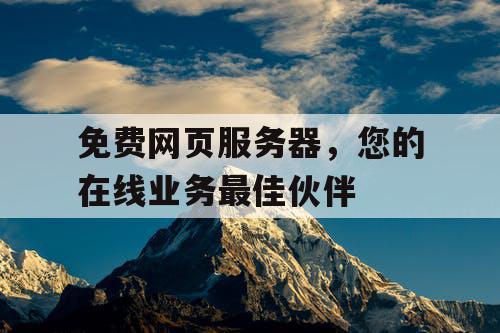 免费网页服务器,您的在线业务最佳伙伴 免费网页服务器,您的在线业务最佳伙伴