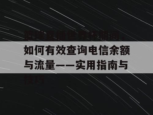 篮球直播世界杯期间,如何有效查询电信余额与流量——实用指南与技巧 篮球直播世界杯期间,如何有效查询电信余额与流量——实用指南与技巧