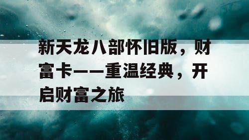 新天龙八部怀旧版，财富卡——重温经典，开启财富之旅