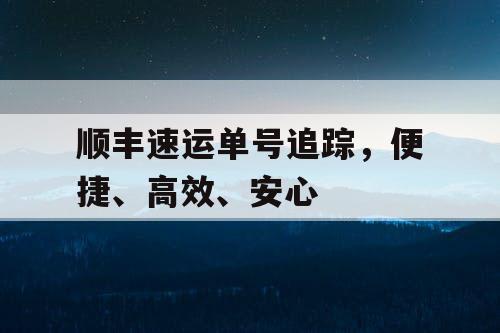 顺丰速运单号追踪，便捷、高效、安心