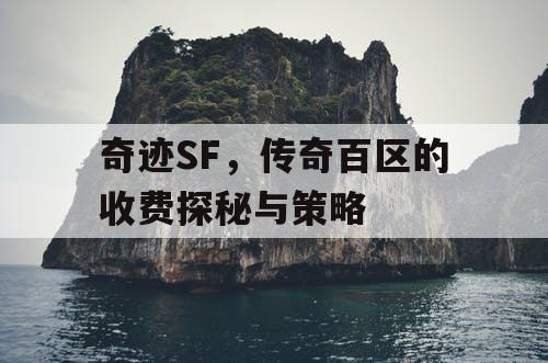 奇迹SF，传奇百区的收费探秘与策略