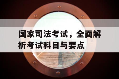 国家司法考试,全面解析考试科目与要点 国家司法考试,全面解析考试科目与要点