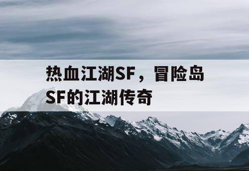 热血江湖SF,冒险岛SF的江湖传奇 热血江湖SF,冒险岛SF的江湖传奇