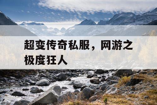 超变传奇私服,网游之极度狂人 超变传奇私服,网游之极度狂人