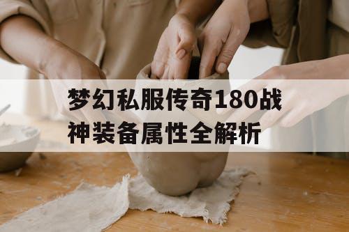 梦幻私服传奇180战神装备属性全解析 梦幻私服传奇180战神装备属性全解析