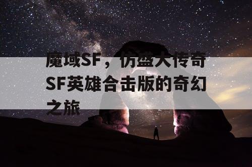 魔域SF,仿盛大传奇SF英雄合击版的奇幻之旅 魔域SF,仿盛大传奇SF英雄合击版的奇幻之旅