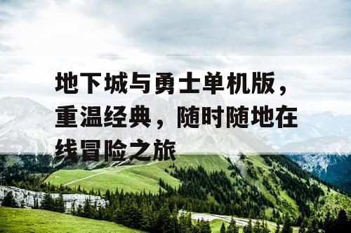 地下城与勇士单机版,重温经典,随时随地在线冒险之旅 地下城与勇士单机版,重温经典,随时随地在线冒险之旅