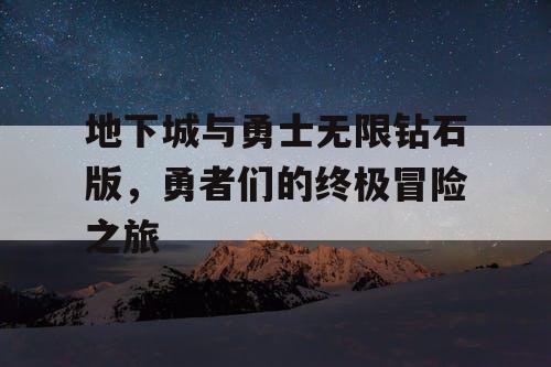 地下城与勇士无限钻石版,勇者们的终极冒险之旅 地下城与勇士无限钻石版,勇者们的终极冒险之旅
