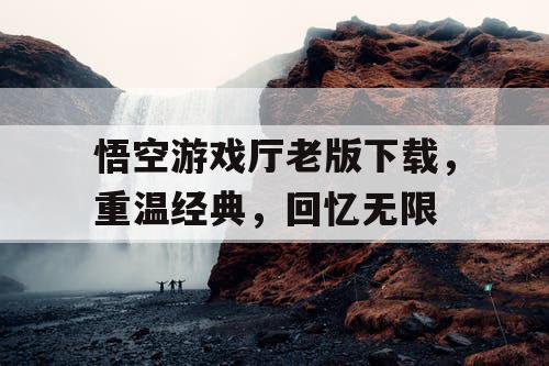 悟空游戏厅老版下载，重温经典，回忆无限