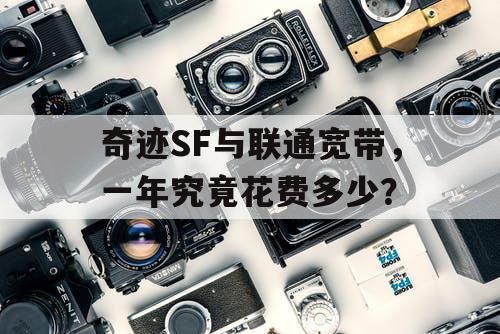 奇迹SF与联通宽带,一年究竟花费多少? 奇迹SF与联通宽带,一年究竟花费多少?
