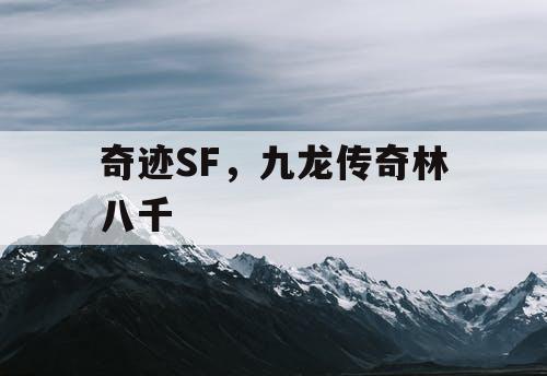 奇迹SF，九龙传奇林八千