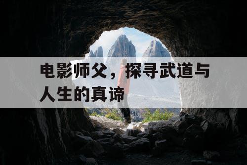 电影师父，探寻武道与人生的真谛