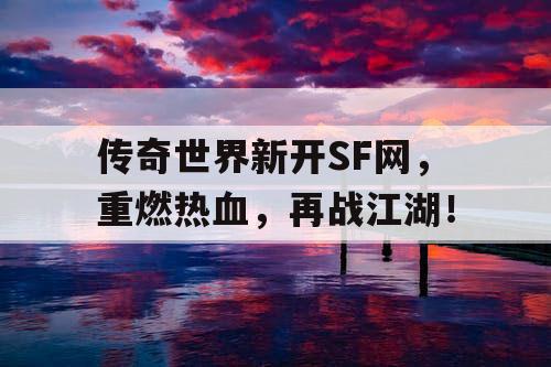 传奇世界新开SF网，重燃热血，再战江湖！