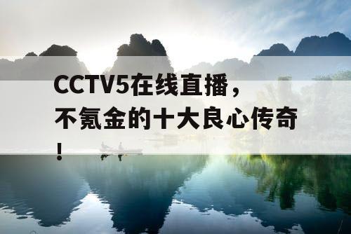 CCTV5在线直播，不氪金的十大良心传奇！