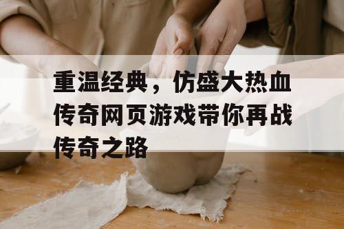 重温经典，仿盛大热血传奇网页游戏带你再战传奇之路