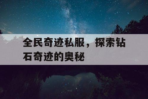 全民奇迹私服,探索钻石奇迹的奥秘 全民奇迹私服,探索钻石奇迹的奥秘