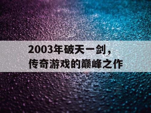 2003年破天一剑，传奇游戏的巅峰之作