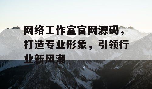 网络工作室官网源码,打造专业形象,引领行业新风潮 网络工作室官网源码,打造专业形象,引领行业新风潮