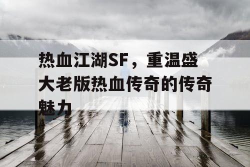 热血江湖SF，重温盛大老版热血传奇的传奇魅力