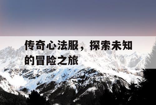 传奇心法服，探索未知的冒险之旅