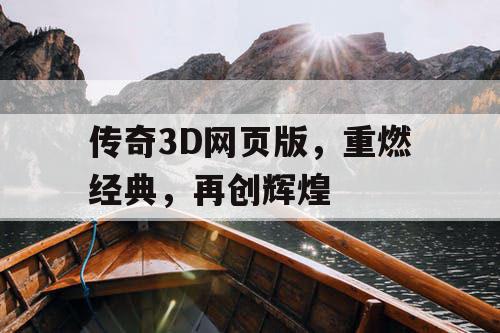 传奇3D网页版,重燃经典,再创辉煌 传奇3D网页版,重燃经典,再创辉煌