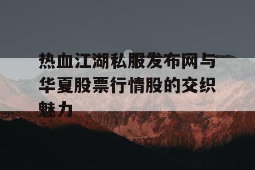 热血江湖私服发布网与华夏股票行情股的交织魅力