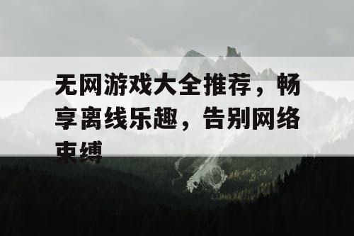 无网游戏大全推荐，畅享离线乐趣，告别网络束缚