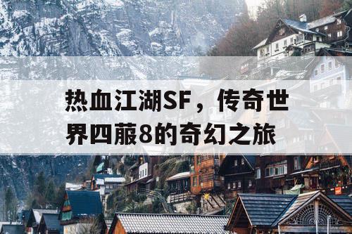 热血江湖SF，传奇世界四菔8的奇幻之旅