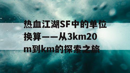 热血江湖SF中的单位换算——从3km20m到km的探索之旅