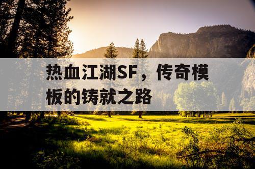 热血江湖SF，传奇模板的铸就之路