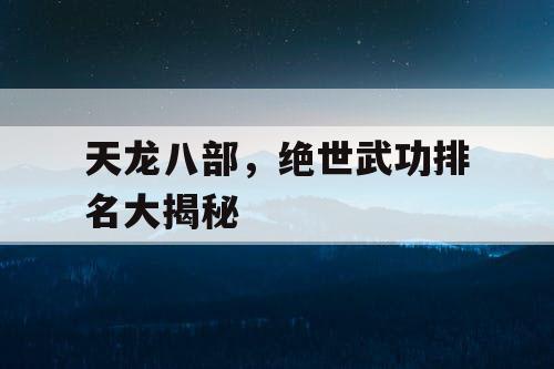 天龙八部，绝世武功排名大揭秘