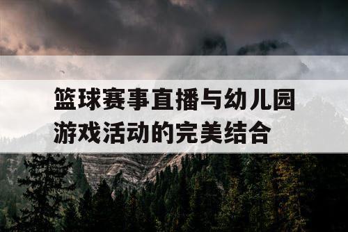 篮球赛事直播与幼儿园游戏活动的完美结合