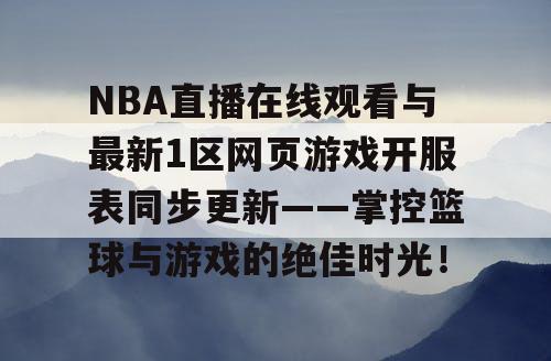 NBA直播在线观看与最新1区网页游戏开服表同步更新——掌控篮球与游戏的绝佳时光! NBA直播在线观看与最新1区网页游戏开服表同步更新——掌控篮球与游戏的绝佳时光!